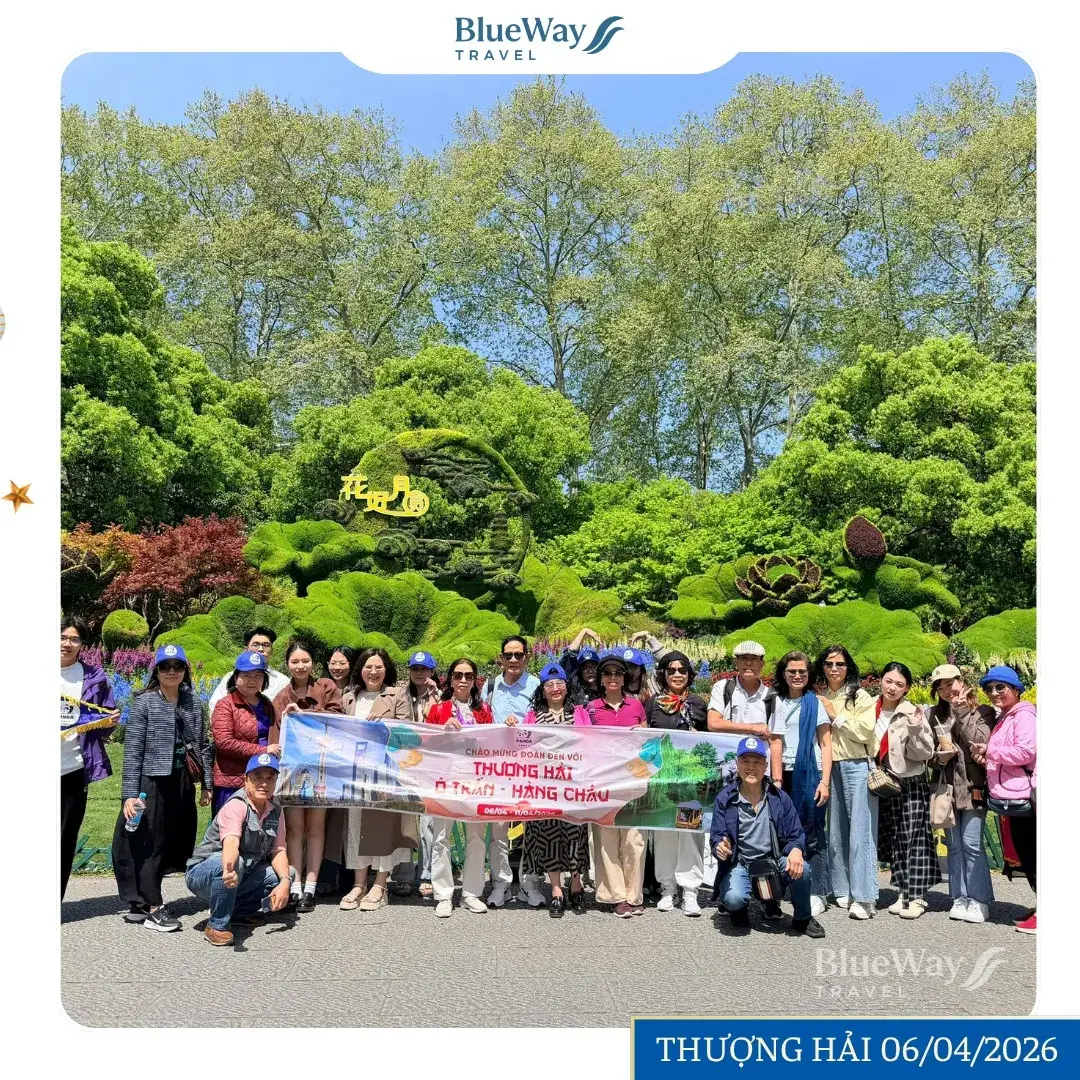 [GÓC FEEDBACK] Đoàn Khách Tham Quan Thượng Hải – Tây Ô Trấn No Shopping 6 Ngày 5 Đêm | 06 – 11/04/2026 | Blueway Travel